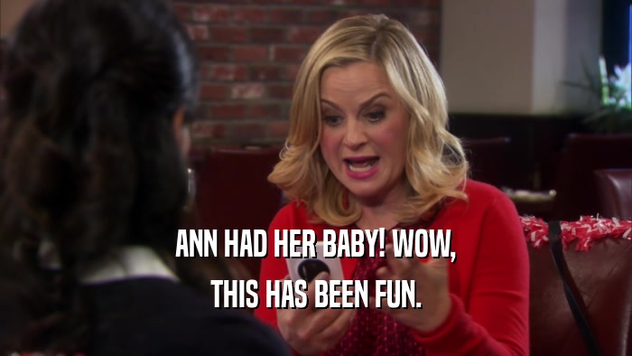 ANN HAD HER BABY! WOW, THIS HAS BEEN FUN. 