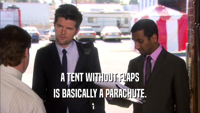 A TENT WITHOUT FLAPS IS BASICALLY A PARACHUTE. 