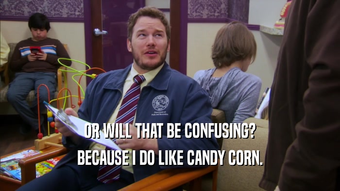 OR WILL THAT BE CONFUSING? BECAUSE I DO LIKE CANDY CORN. 