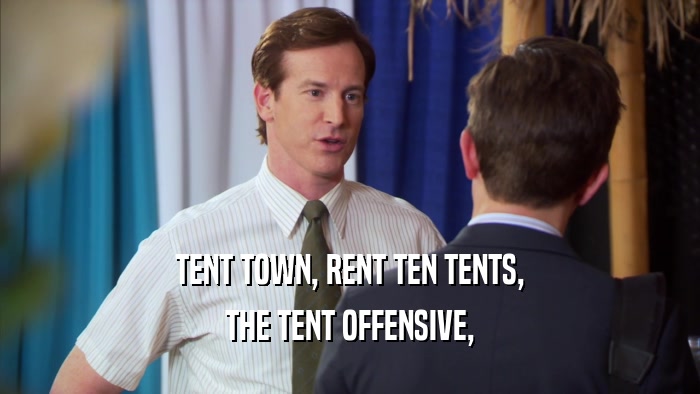 TENT TOWN, RENT TEN TENTS, THE TENT OFFENSIVE, 