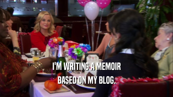 I'M WRITING A MEMOIR BASED ON MY BLOG. 
