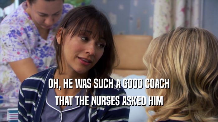 OH, HE WAS SUCH A GOOD COACH THAT THE NURSES ASKED HIM 