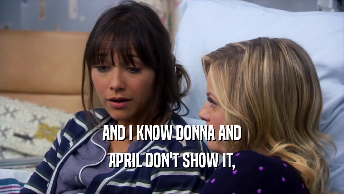 AND I KNOW DONNA AND APRIL DON'T SHOW IT, 