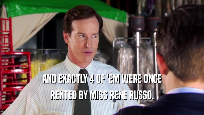 AND EXACTLY 4 OF 'EM WERE ONCE RENTED BY MISS RENE RUSSO. 