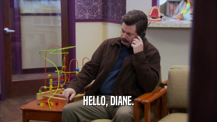 HELLO, DIANE.  