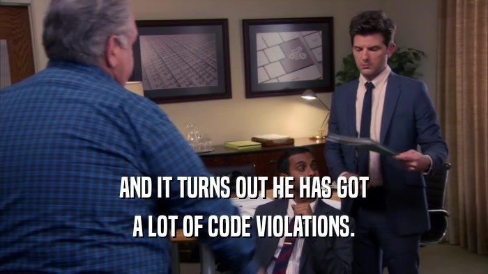 AND IT TURNS OUT HE HAS GOT A LOT OF CODE VIOLATIONS. 