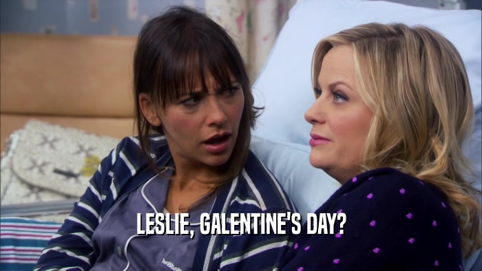 LESLIE, GALENTINE'S DAY?  