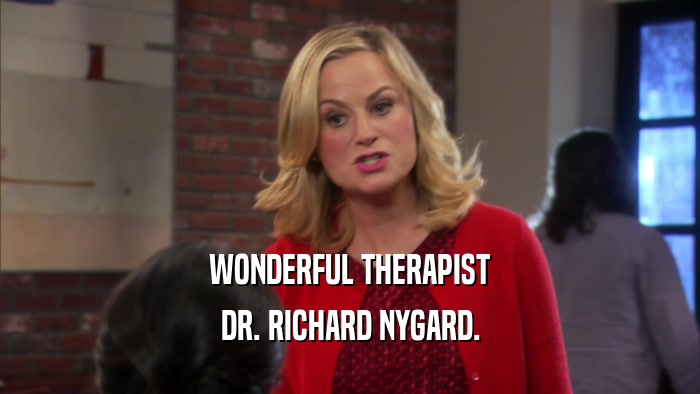 WONDERFUL THERAPIST DR. RICHARD NYGARD. 