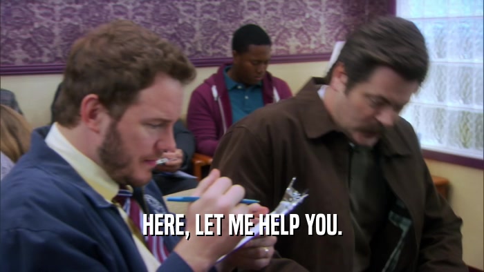 HERE, LET ME HELP YOU.  