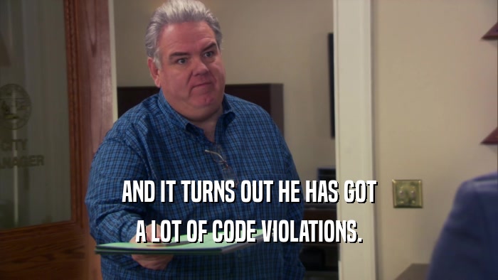 AND IT TURNS OUT HE HAS GOT A LOT OF CODE VIOLATIONS. 