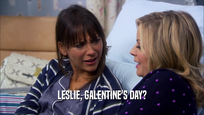 LESLIE, GALENTINE'S DAY?  