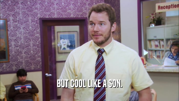 BUT COOL LIKE A SON.  
