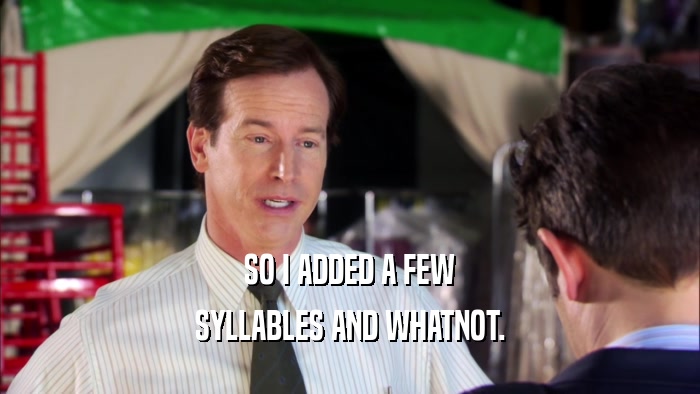 SO I ADDED A FEW SYLLABLES AND WHATNOT. 