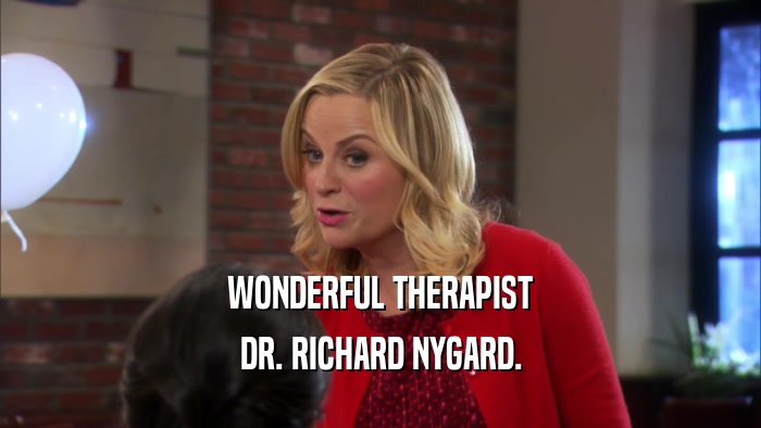 WONDERFUL THERAPIST DR. RICHARD NYGARD. 