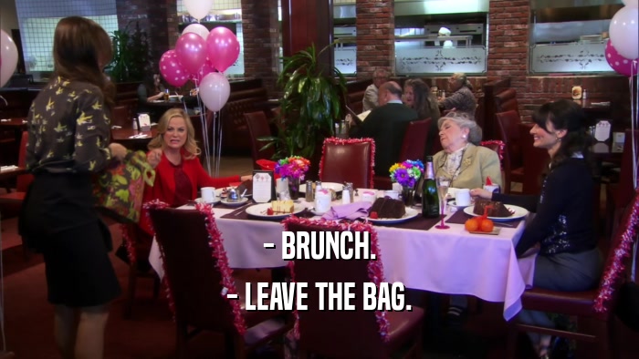 - BRUNCH. - LEAVE THE BAG. 