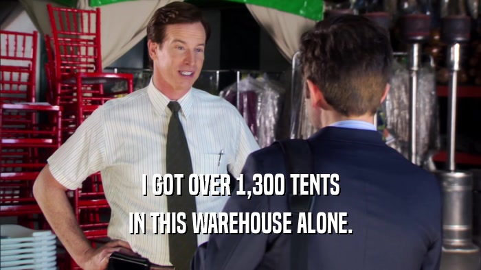 I GOT OVER 1,300 TENTS IN THIS WAREHOUSE ALONE. 