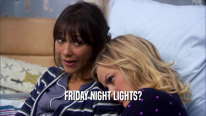 FRIDAY NIGHT LIGHTS?  