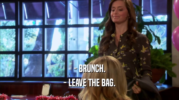 - BRUNCH. - LEAVE THE BAG. 