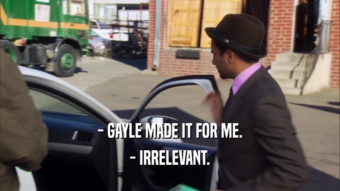 - GAYLE MADE IT FOR ME. - IRRELEVANT. 