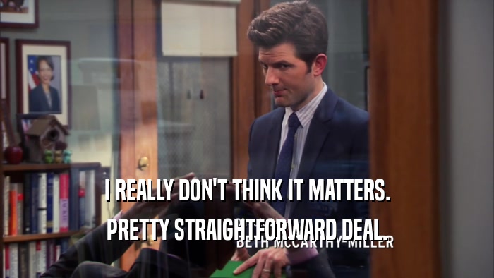 I REALLY DON'T THINK IT MATTERS. PRETTY STRAIGHTFORWARD DEAL. 
