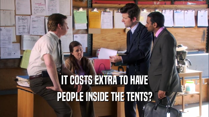 IT COSTS EXTRA TO HAVE PEOPLE INSIDE THE TENTS? 