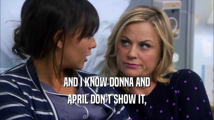 AND I KNOW DONNA AND APRIL DON'T SHOW IT, 