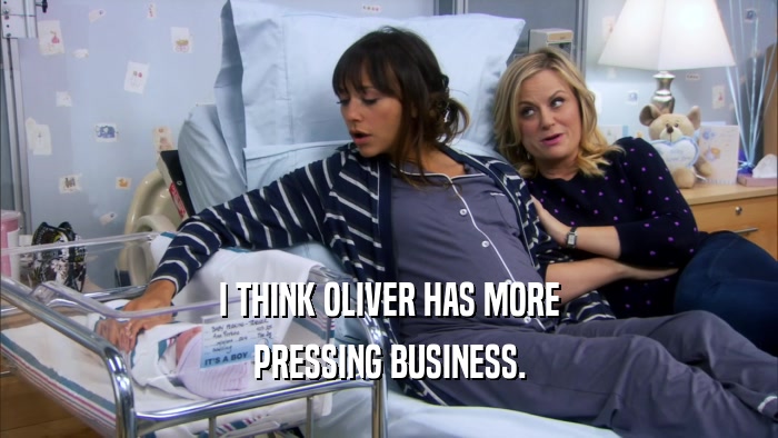 I THINK OLIVER HAS MORE PRESSING BUSINESS. 