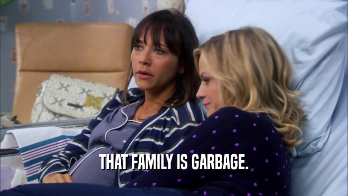 THAT FAMILY IS GARBAGE.  