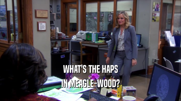WHAT'S THE HAPS IN MEAGLE-WOOD? 