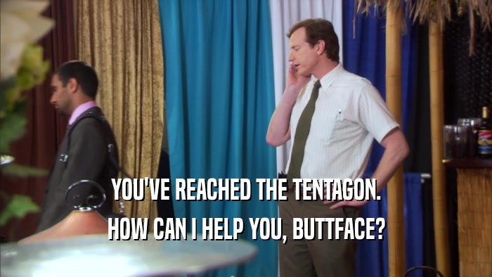 YOU'VE REACHED THE TENTAGON. HOW CAN I HELP YOU, BUTTFACE? 