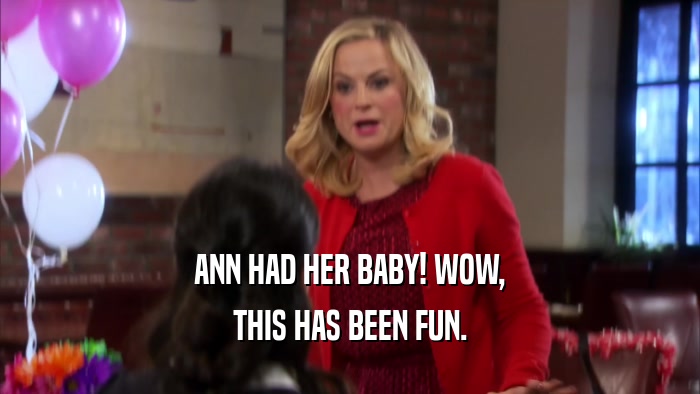 ANN HAD HER BABY! WOW, THIS HAS BEEN FUN. 