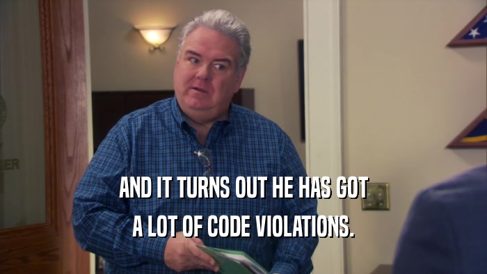 AND IT TURNS OUT HE HAS GOT A LOT OF CODE VIOLATIONS. 