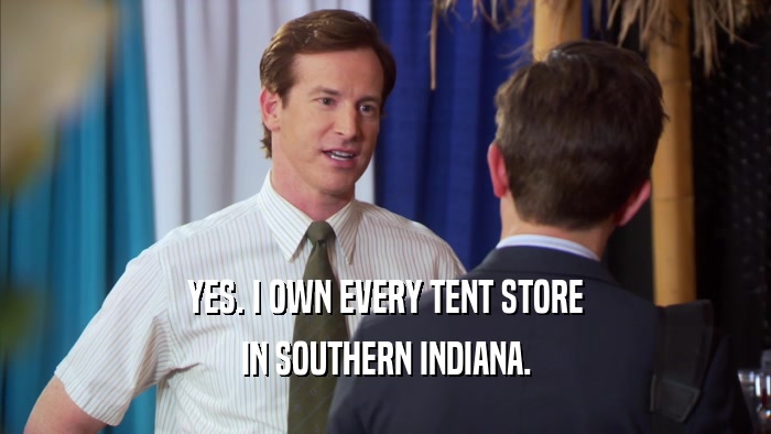 YES. I OWN EVERY TENT STORE IN SOUTHERN INDIANA. 