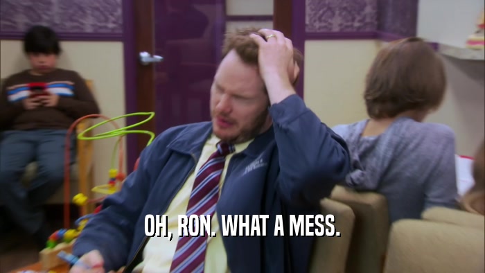 OH, RON. WHAT A MESS.  