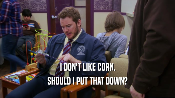 I DON'T LIKE CORN. SHOULD I PUT THAT DOWN? 