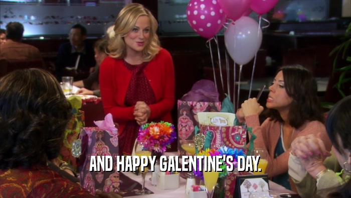 AND HAPPY GALENTINE'S DAY.  