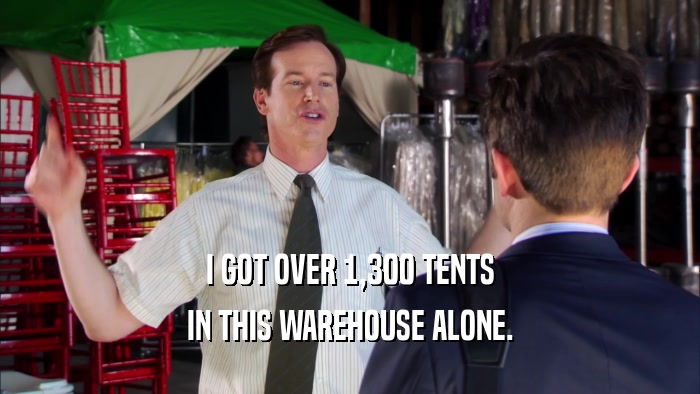 I GOT OVER 1,300 TENTS IN THIS WAREHOUSE ALONE. 