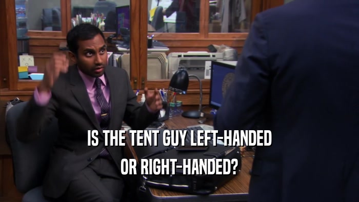 IS THE TENT GUY LEFT-HANDED OR RIGHT-HANDED? 