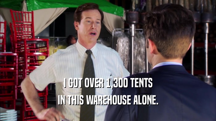 I GOT OVER 1,300 TENTS IN THIS WAREHOUSE ALONE. 