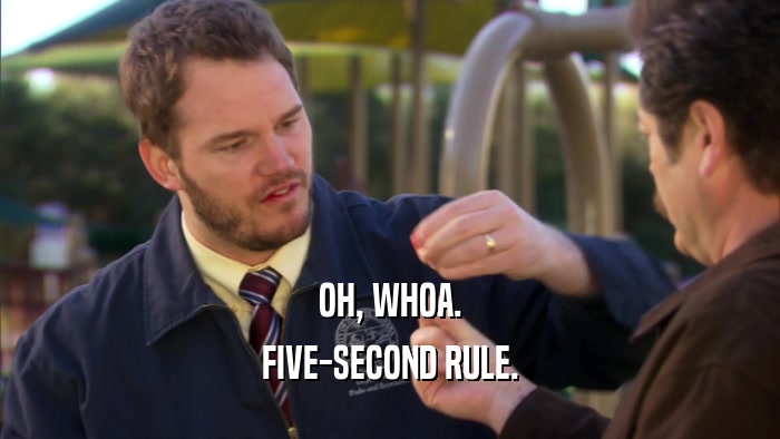 OH, WHOA. FIVE-SECOND RULE. 