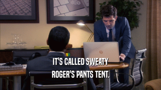 IT'S CALLED SWEATY ROGER'S PANTS TENT. 