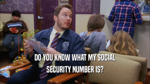 DO YOU KNOW WHAT MY SOCIAL SECURITY NUMBER IS? 
