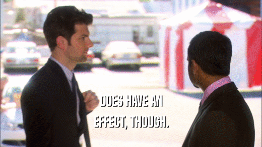 DOES HAVE AN EFFECT, THOUGH. 
