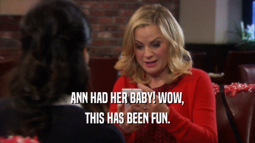 ANN HAD HER BABY! WOW, THIS HAS BEEN FUN. 