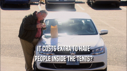 IT COSTS EXTRA TO HAVE PEOPLE INSIDE THE TENTS? 