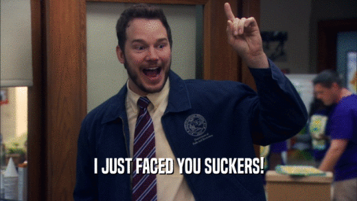 I JUST FACED YOU SUCKERS!  