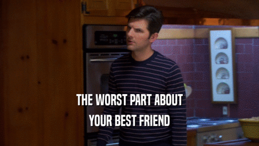 THE WORST PART ABOUT YOUR BEST FRIEND 