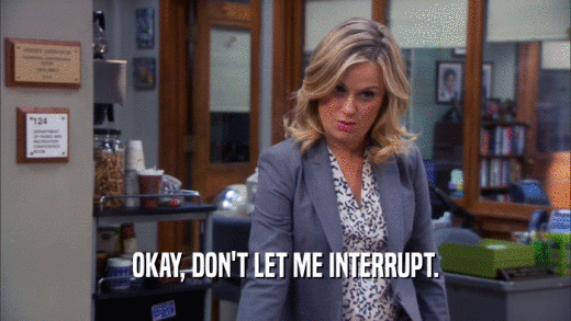 OKAY, DON'T LET ME INTERRUPT.  
