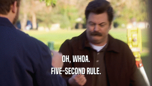 OH, WHOA. FIVE-SECOND RULE. 