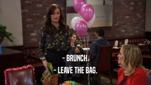 - BRUNCH. - LEAVE THE BAG. 